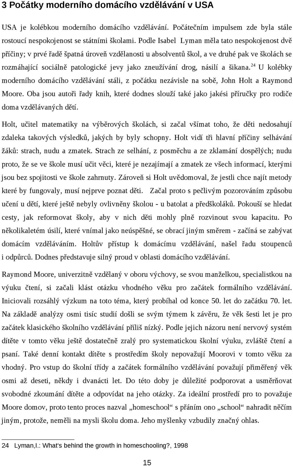 drog, násilí a šikana. 24 U kolébky moderního domácího vzdělávání stáli, z počátku nezávisle na sobě, John Holt a Raymond Moore.