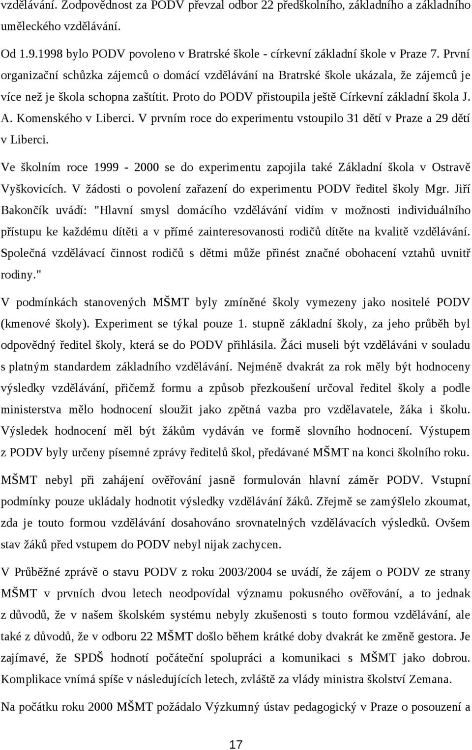 Komenského v Liberci. V prvním roce do experimentu vstoupilo 31 dětí v Praze a 29 dětí v Liberci. Ve školním roce 1999-2000 se do experimentu zapojila také Základní škola v Ostravě Vyškovicích.