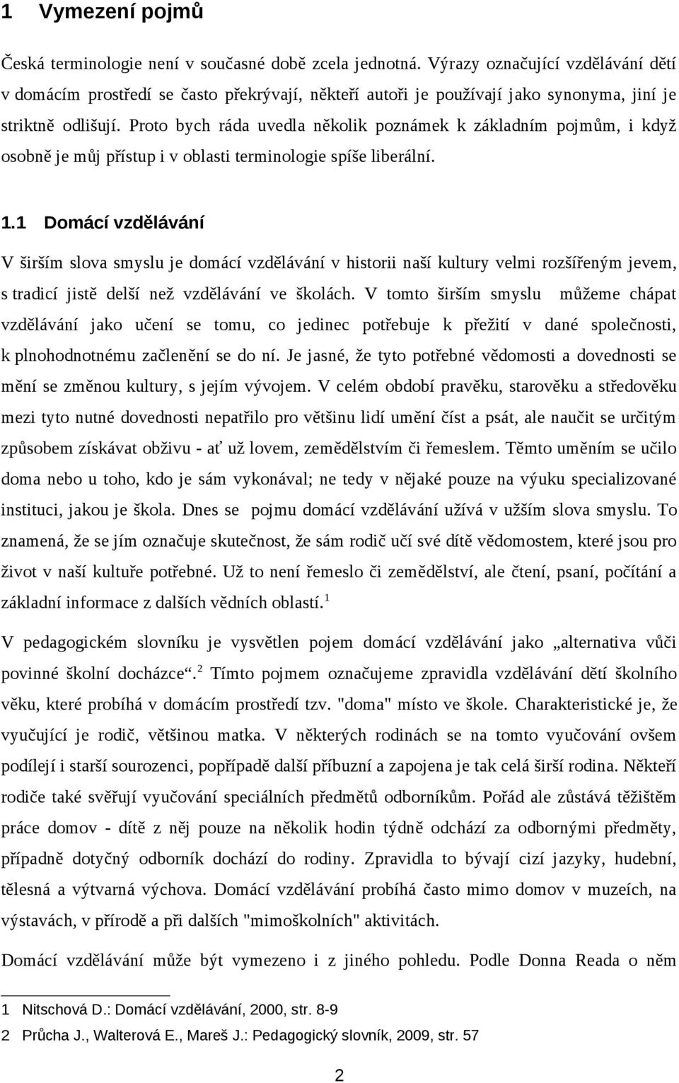 Proto bych ráda uvedla několik poznámek k základním pojmům, i když osobně je můj přístup i v oblasti terminologie spíše liberální. 1.