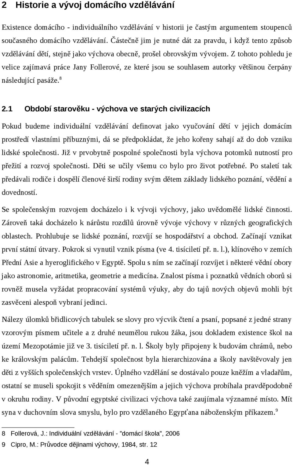 Z tohoto pohledu je velice zajímavá práce Jany Follerové, ze které jsou se souhlasem autorky většinou čerpány následující pasáže. 8 2.