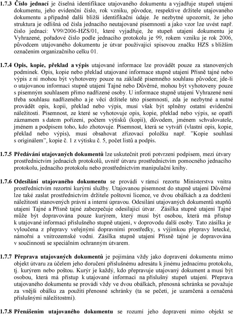 číslo jednací: V99/2006-HZS/01, které vyjadřuje, že stupeň utajení dokumentu je Vyhrazené, pořadové číslo podle jednacího protokolu je 99, rokem vzniku je rok 2006, původcem utajovaného dokumentu je