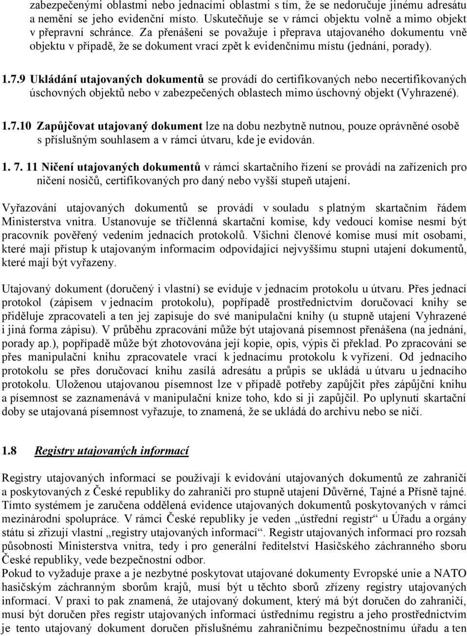 9 Ukládání utajovaných dokumentů se provádí do certifikovaných nebo necertifikovaných úschovných objektů nebo v zabezpečených oblastech mimo úschovný objekt (Vyhrazené). 1.7.