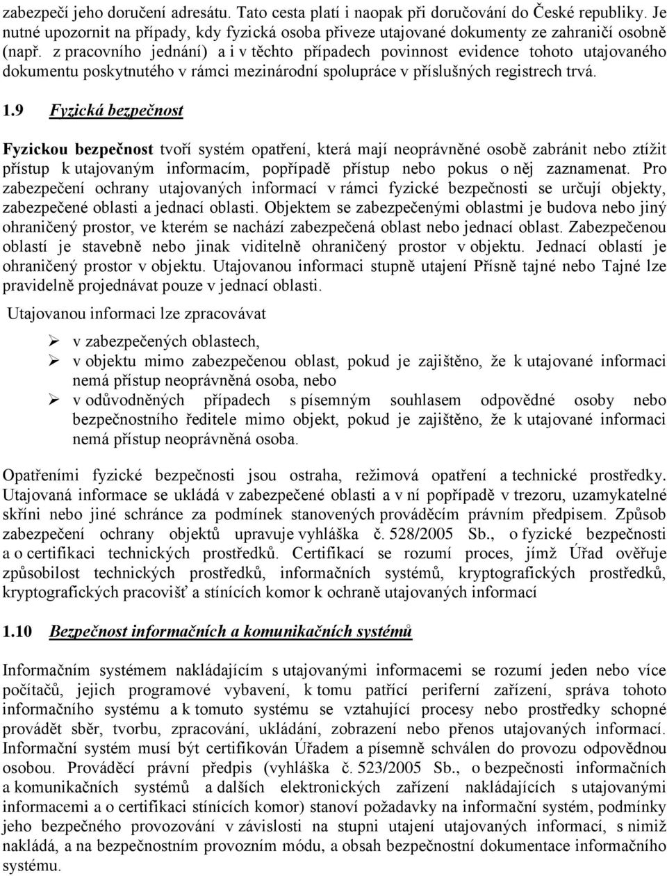 9 Fyzická bezpečnost Fyzickou bezpečnost tvoří systém opatření, která mají neoprávněné osobě zabránit nebo ztížit přístup k utajovaným informacím, popřípadě přístup nebo pokus o něj zaznamenat.