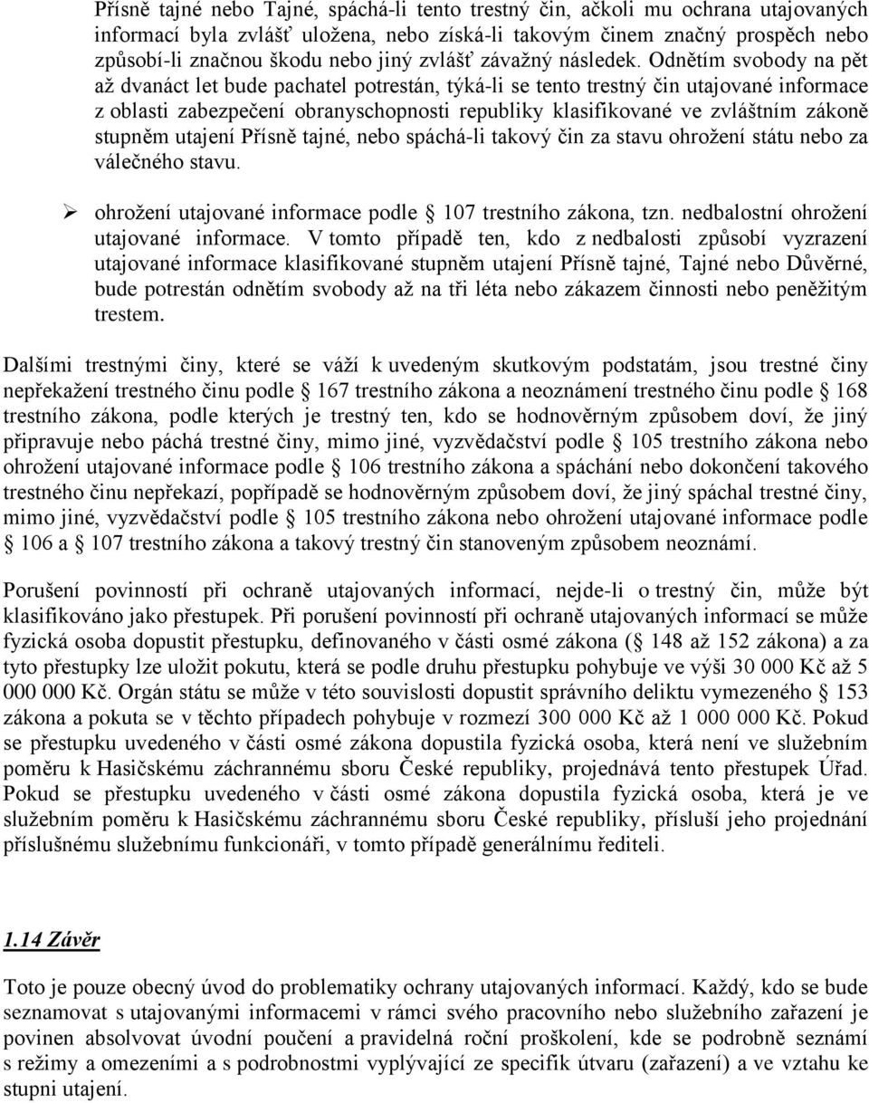 Odnětím svobody na pět až dvanáct let bude pachatel potrestán, týká-li se tento trestný čin utajované informace z oblasti zabezpečení obranyschopnosti republiky klasifikované ve zvláštním zákoně