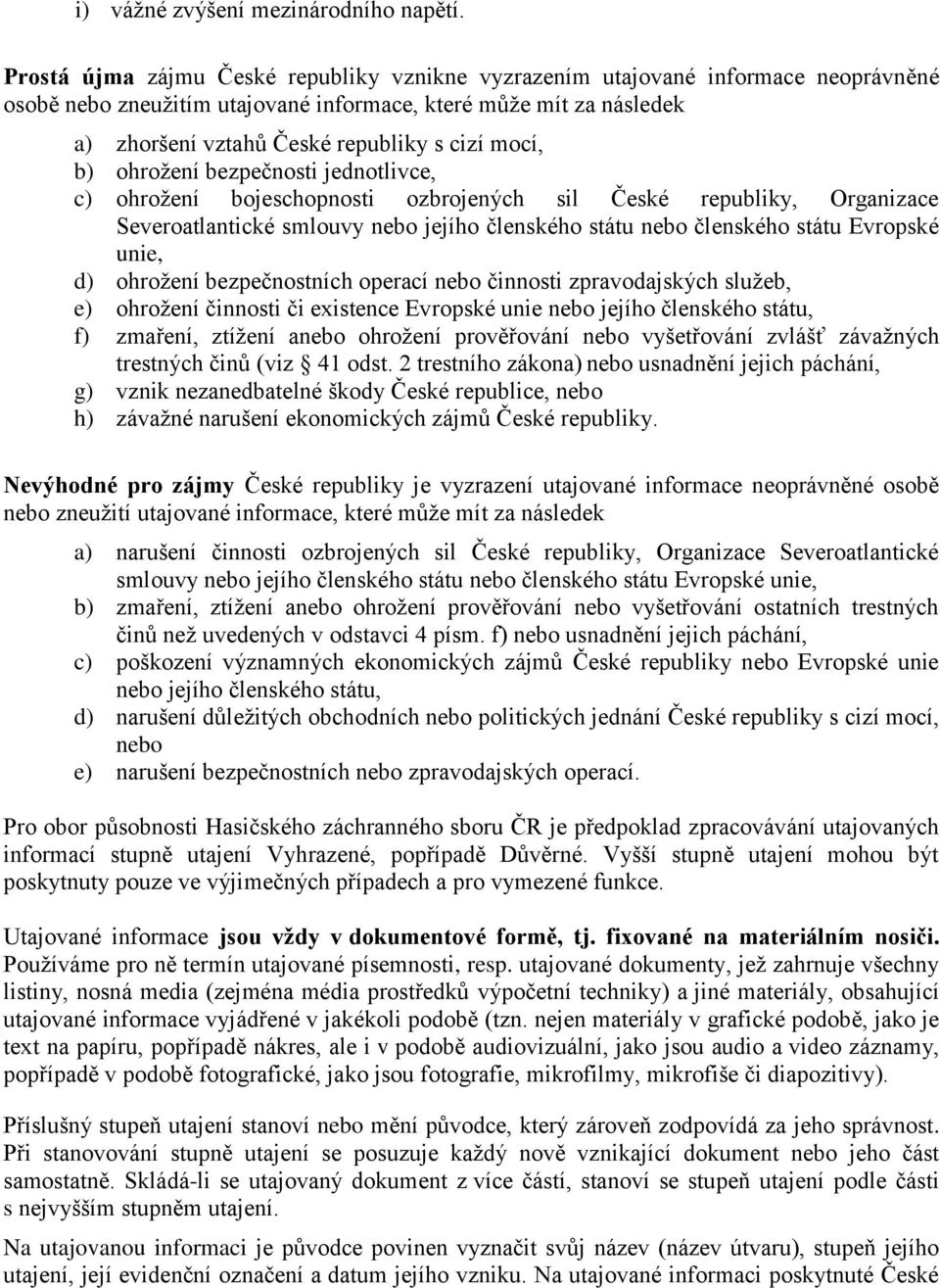 mocí, b) ohrožení bezpečnosti jednotlivce, c) ohrožení bojeschopnosti ozbrojených sil České republiky, Organizace Severoatlantické smlouvy nebo jejího členského státu nebo členského státu Evropské