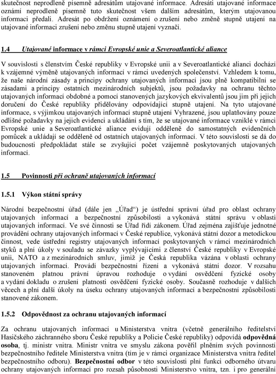 4 Utajované informace v rámci Evropské unie a Severoatlantické aliance V souvislosti s členstvím České republiky v Evropské unii a v Severoatlantické alianci dochází k vzájemné výměně utajovaných