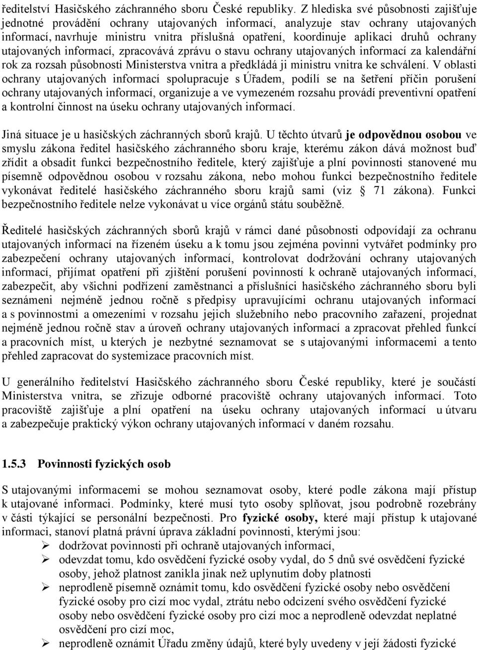 druhů ochrany utajovaných informací, zpracovává zprávu o stavu ochrany utajovaných informací za kalendářní rok za rozsah působnosti Ministerstva vnitra a předkládá ji ministru vnitra ke schválení.