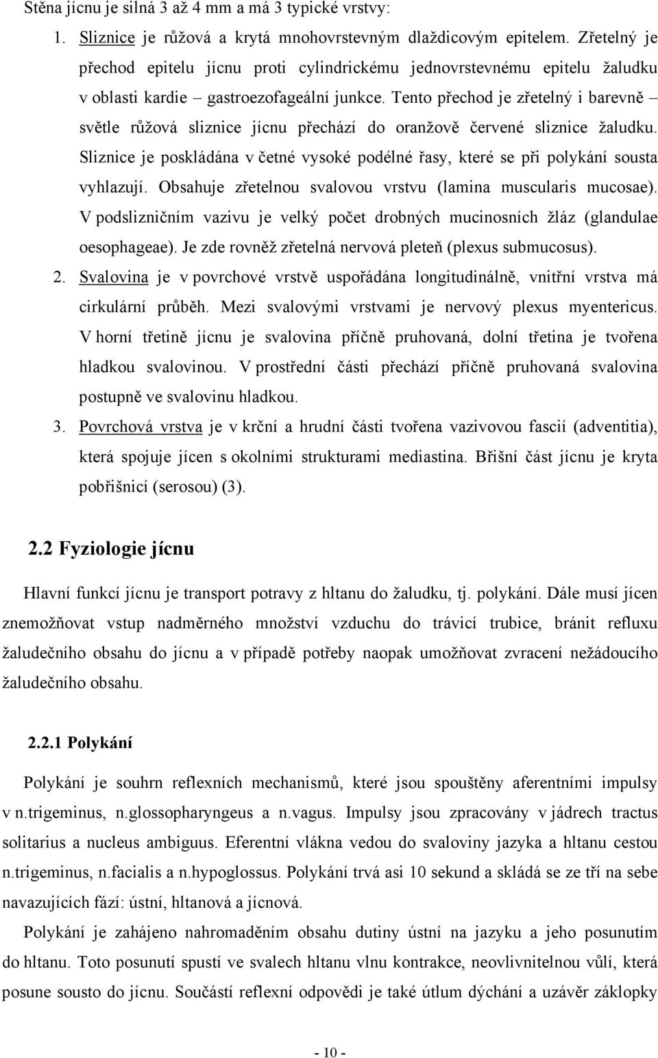 Tento přechod je zřetelný i barevně světle růžová sliznice jícnu přechází do oranžově červené sliznice žaludku.