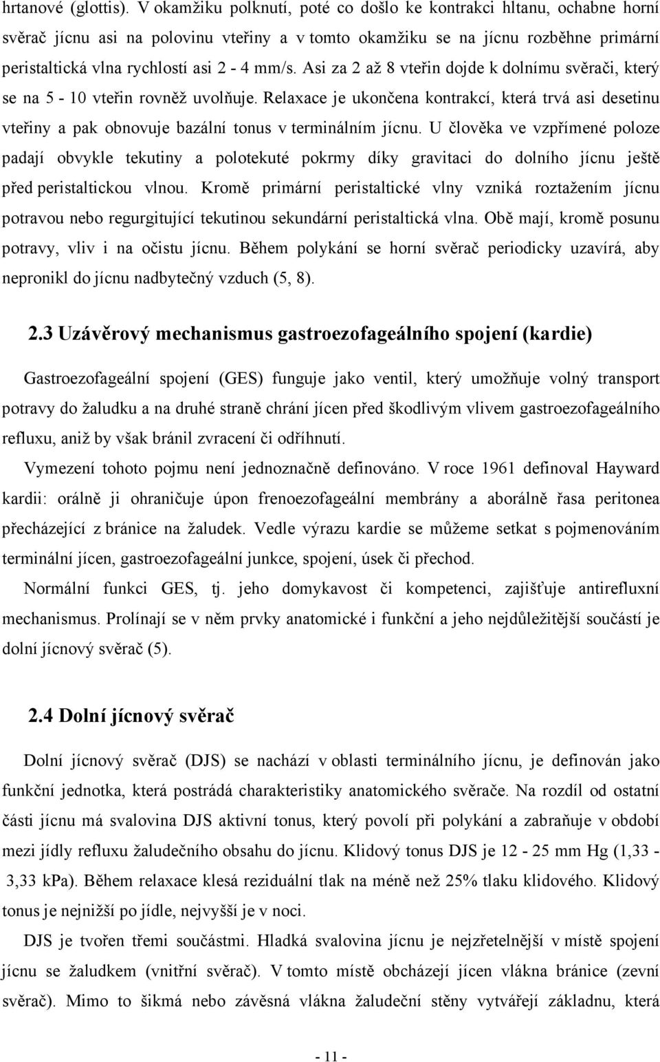 Asi za 2 až 8 vteřin dojde k dolnímu svěrači, který se na 5-10 vteřin rovněž uvolňuje. Relaxace je ukončena kontrakcí, která trvá asi desetinu vteřiny a pak obnovuje bazální tonus v terminálním jícnu.