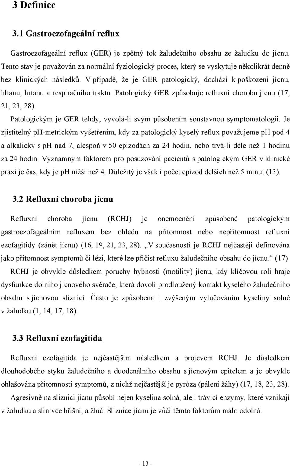 V případě, že je GER patologický, dochází k poškození jícnu, hltanu, hrtanu a respiračního traktu. Patologický GER způsobuje refluxní chorobu jícnu (17, 21, 23, 28).