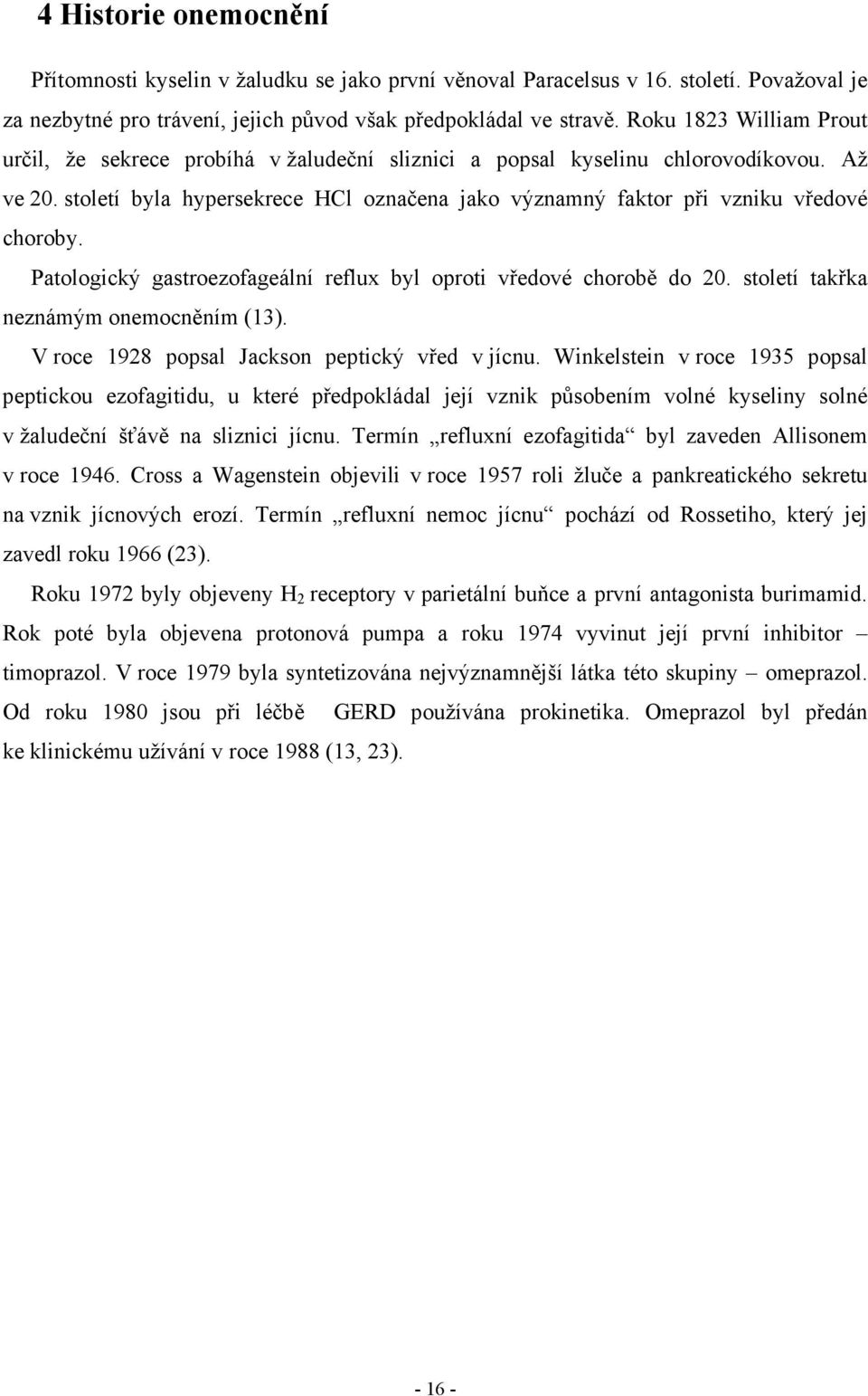 století byla hypersekrece HCl označena jako významný faktor při vzniku vředové choroby. Patologický gastroezofageální reflux byl oproti vředové chorobě do 20. století takřka neznámým onemocněním (13).