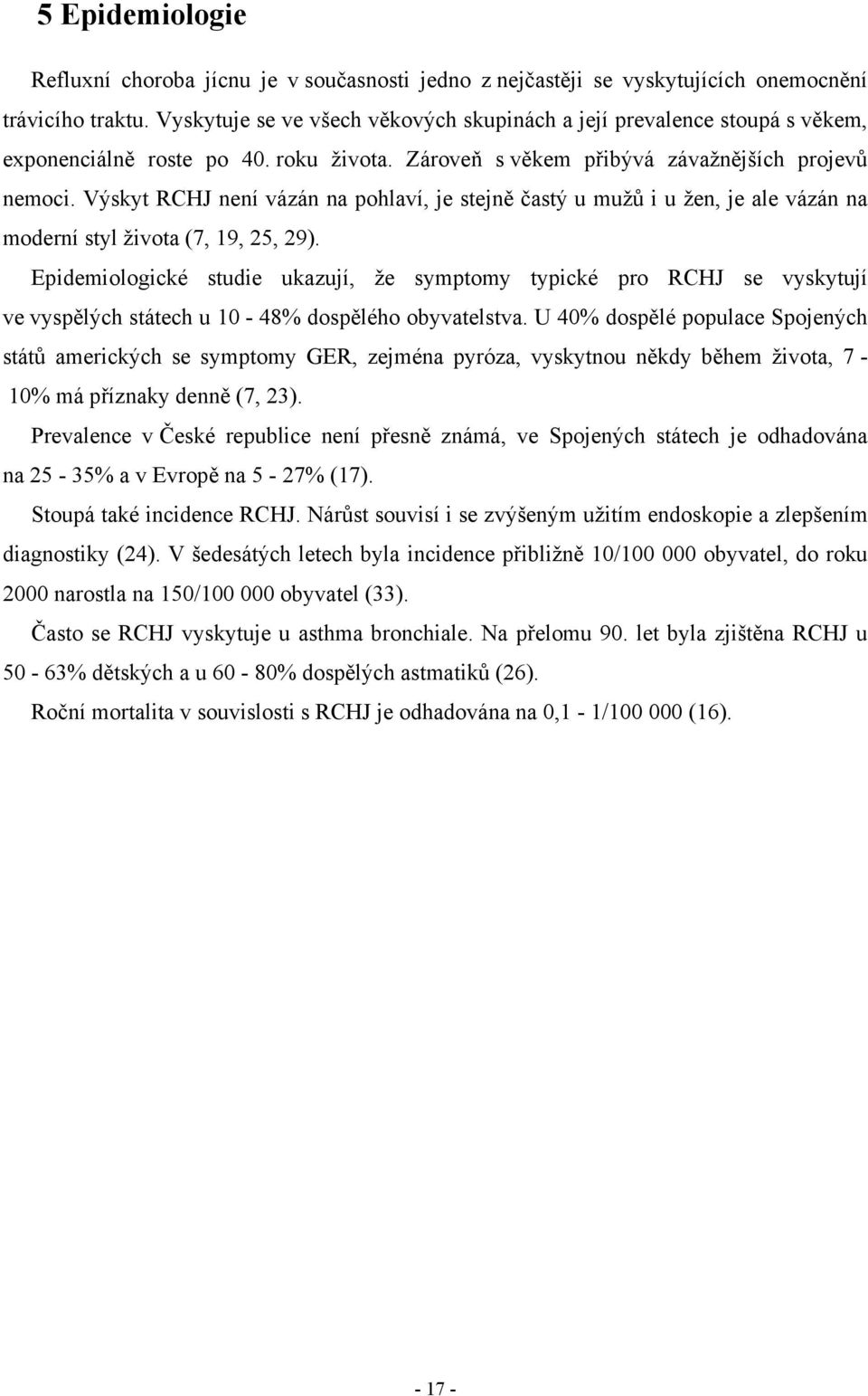 Výskyt RCHJ není vázán na pohlaví, je stejně častý u mužů i u žen, je ale vázán na moderní styl života (7, 19, 25, 29).