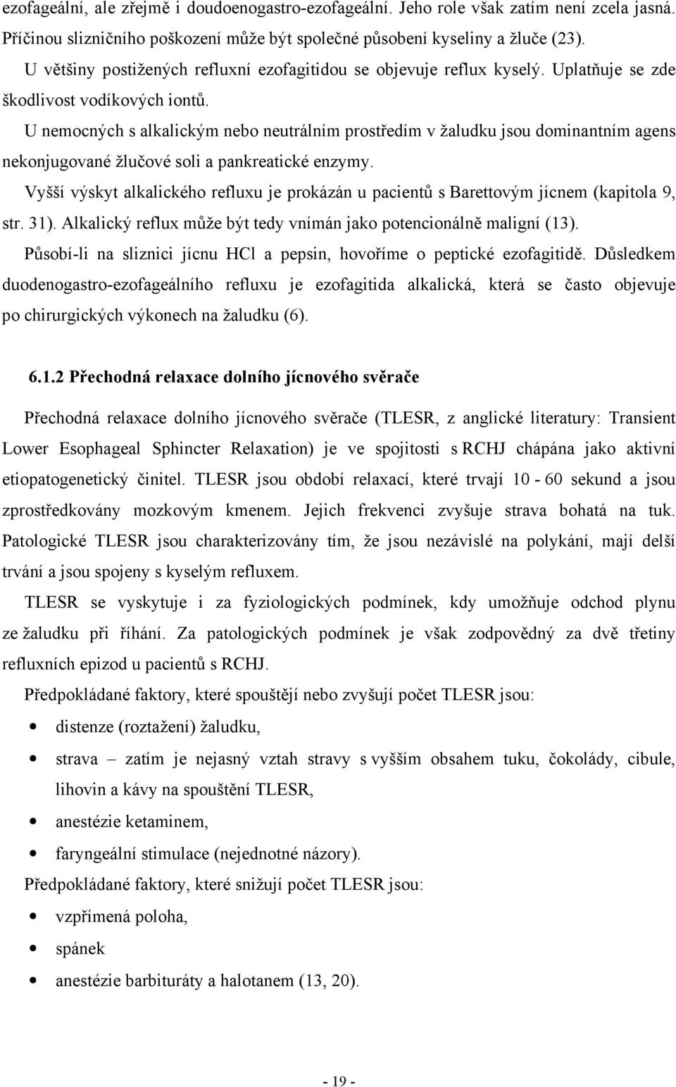 U nemocných s alkalickým nebo neutrálním prostředím v žaludku jsou dominantním agens nekonjugované žlučové soli a pankreatické enzymy.