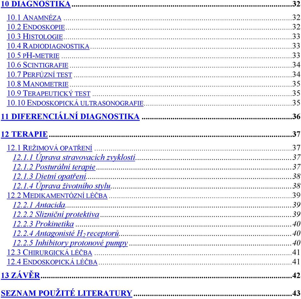 ..37 12.1.2 Posturální terapie...37 12.1.3 Dietní opatření...38 12.1.4 Úprava životního stylu...38 12.2 MEDIKAMENTÓZNÍ LÉČBA...39 12.2.1 Antacida...39 12.2.2 Slizniční protektiva...39 12.2.3 Prokinetika.