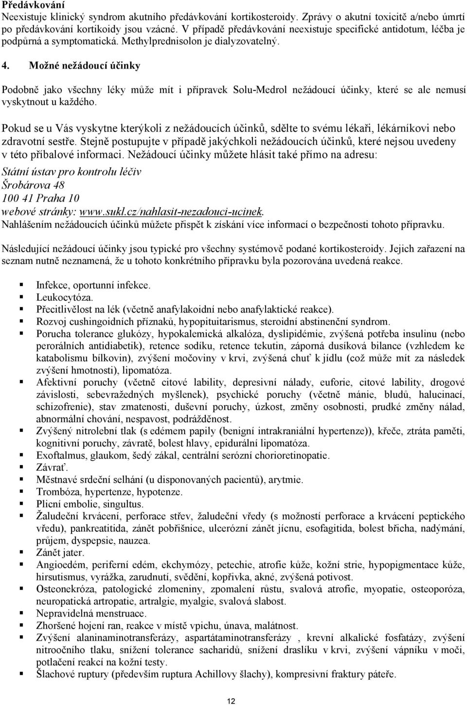 Možné nežádoucí účinky Podobně jako všechny léky může mít i přípravek Solu-Medrol nežádoucí účinky, které se ale nemusí vyskytnout u každého.