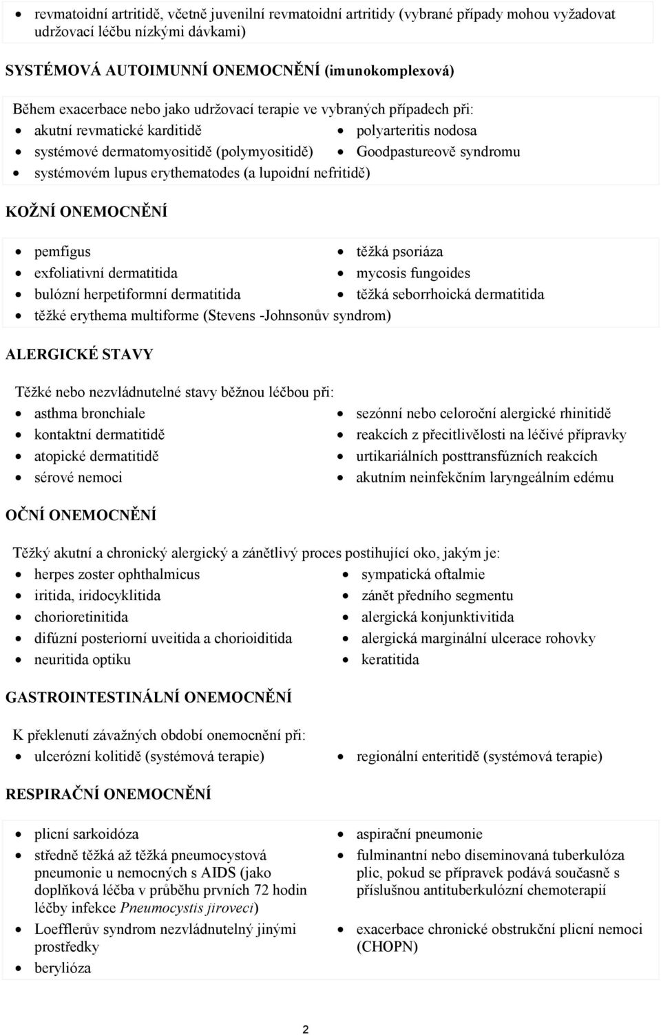 (a lupoidní nefritidě) KOŽNÍ ONEMOCNĚNÍ pemfigus těžká psoriáza exfoliativní dermatitida mycosis fungoides bulózní herpetiformní dermatitida těžká seborrhoická dermatitida těžké erythema multiforme