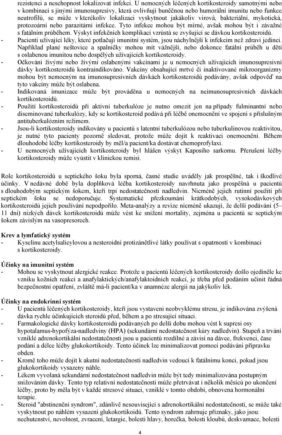 vyskytnout jakákoliv virová, bakteriální, mykotická, protozoární nebo parazitární infekce. Tyto infekce mohou být mírné, avšak mohou být i závažné s fatálním průběhem.