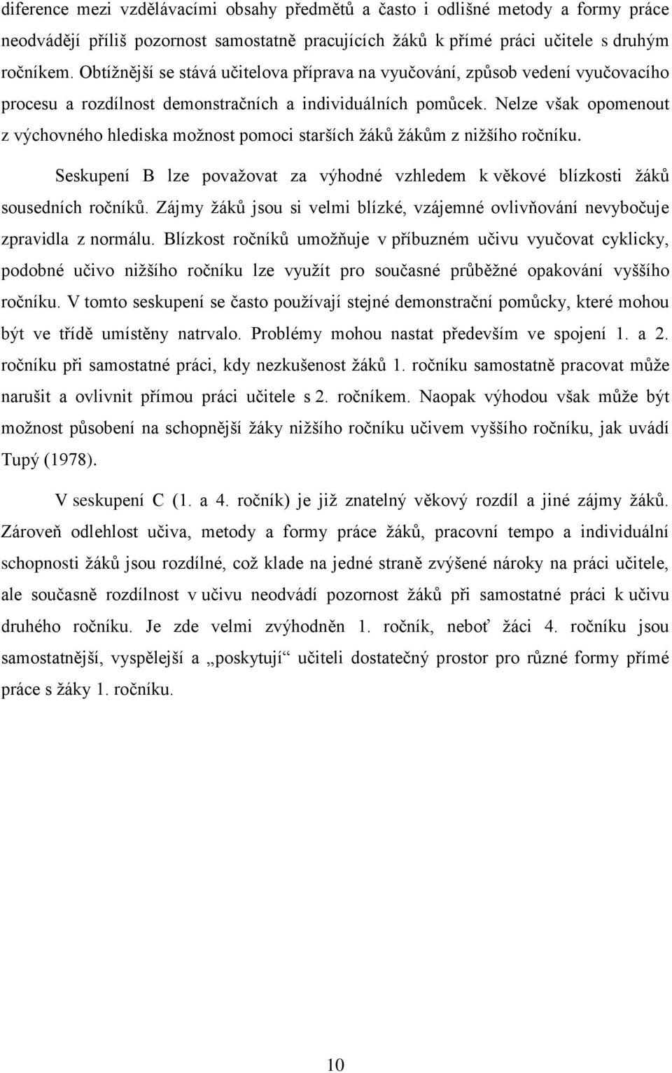 Nelze však opomenout z výchovného hlediska možnost pomoci starších žáků žákům z nižšího ročníku. Seskupení B lze považovat za výhodné vzhledem k věkové blízkosti žáků sousedních ročníků.