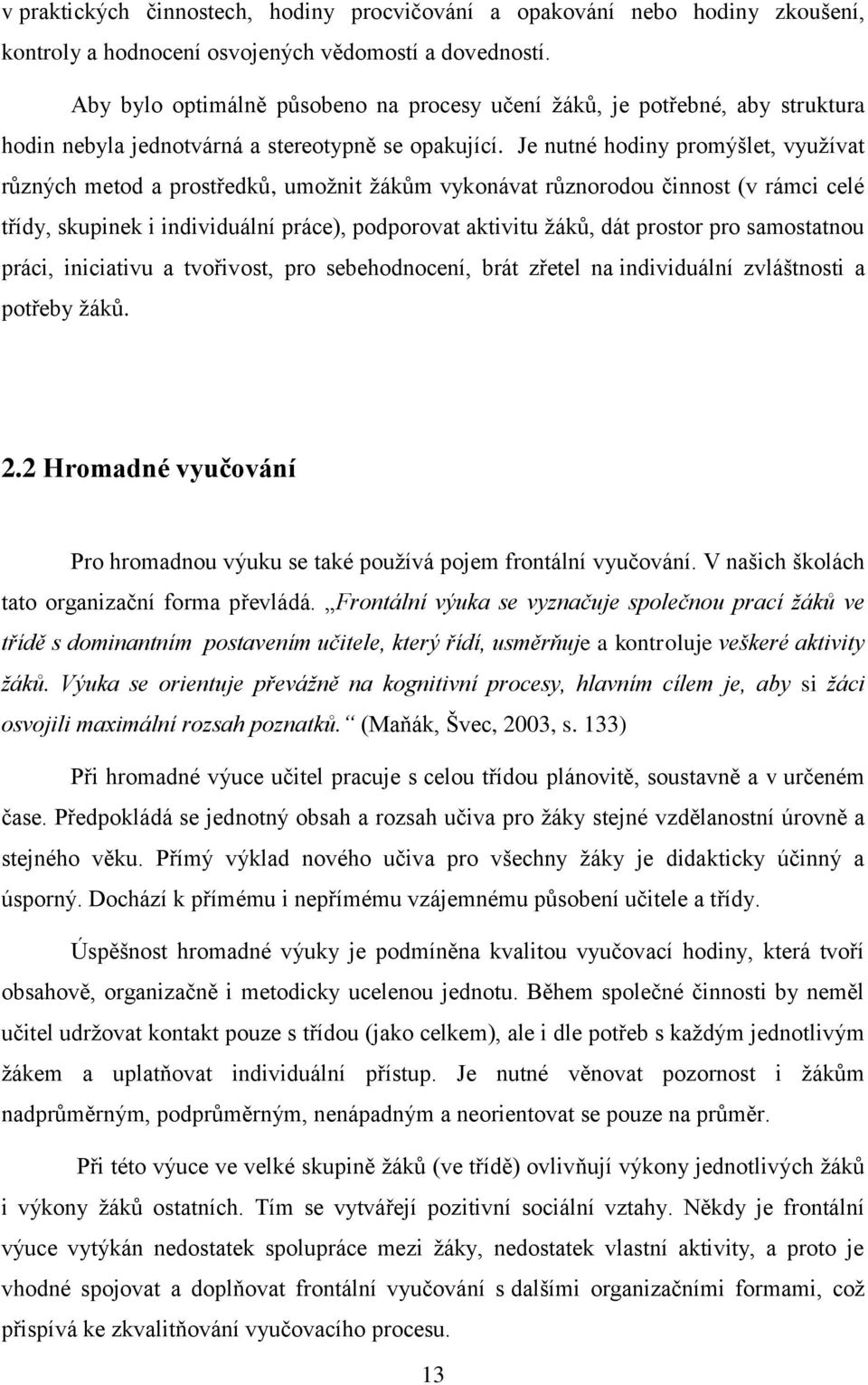 Je nutné hodiny promýšlet, využívat různých metod a prostředků, umožnit žákům vykonávat různorodou činnost (v rámci celé třídy, skupinek i individuální práce), podporovat aktivitu žáků, dát prostor