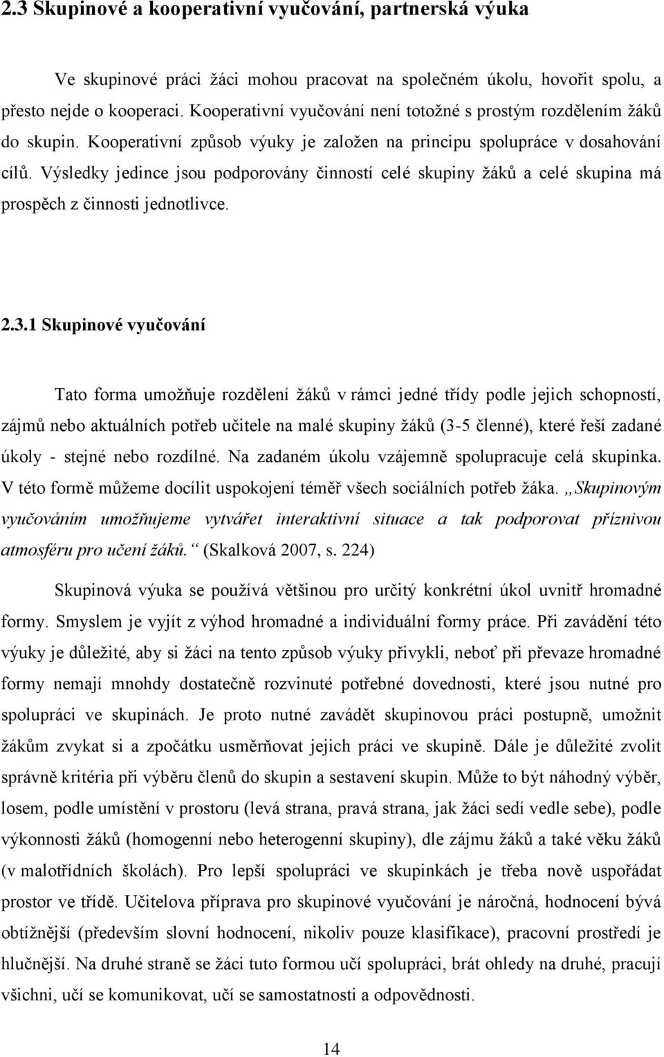 Výsledky jedince jsou podporovány činností celé skupiny žáků a celé skupina má prospěch z činnosti jednotlivce. 2.3.