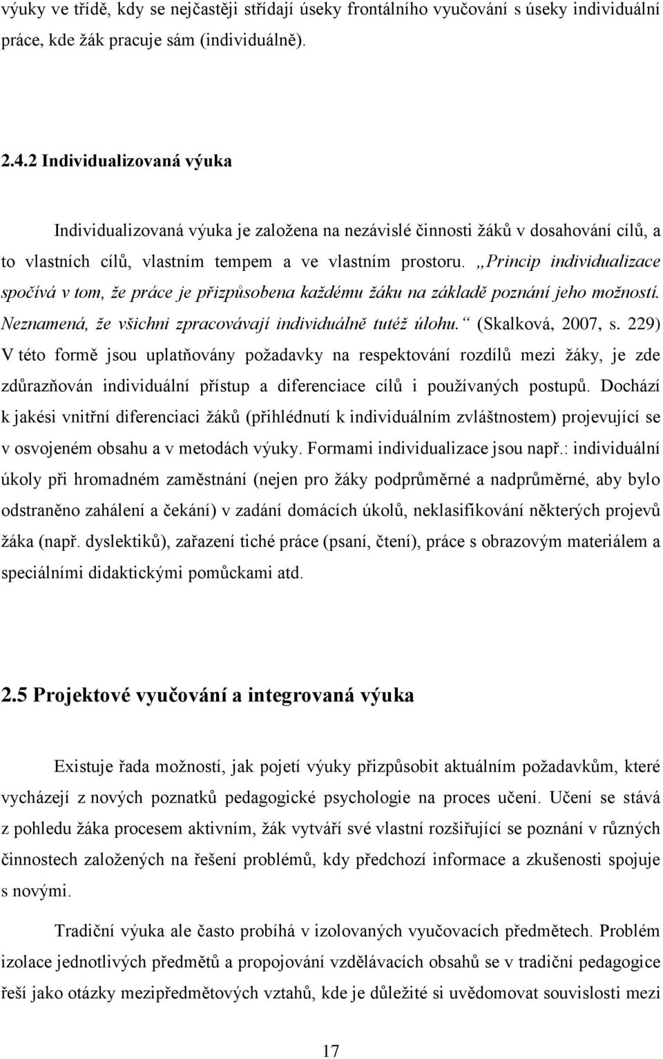 Princip individualizace spočívá v tom, že práce je přizpůsobena každému žáku na základě poznání jeho možností. Neznamená, že všichni zpracovávají individuálně tutéž úlohu. (Skalková, 2007, s.