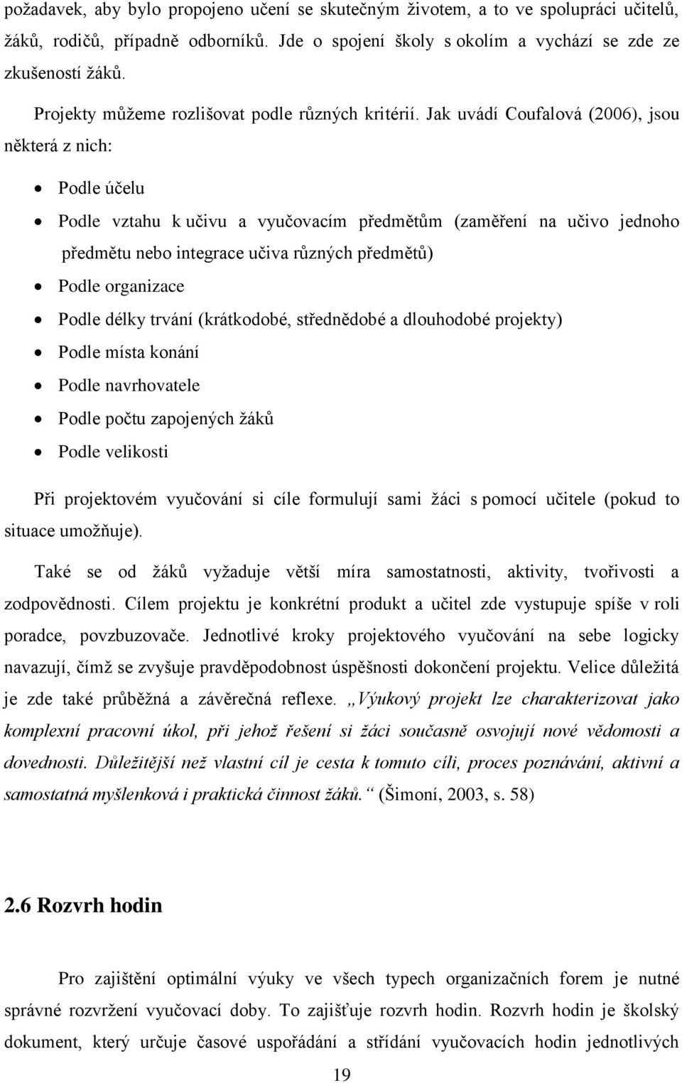 Jak uvádí Coufalová (2006), jsou některá z nich: Podle účelu Podle vztahu k učivu a vyučovacím předmětům (zaměření na učivo jednoho předmětu nebo integrace učiva různých předmětů) Podle organizace