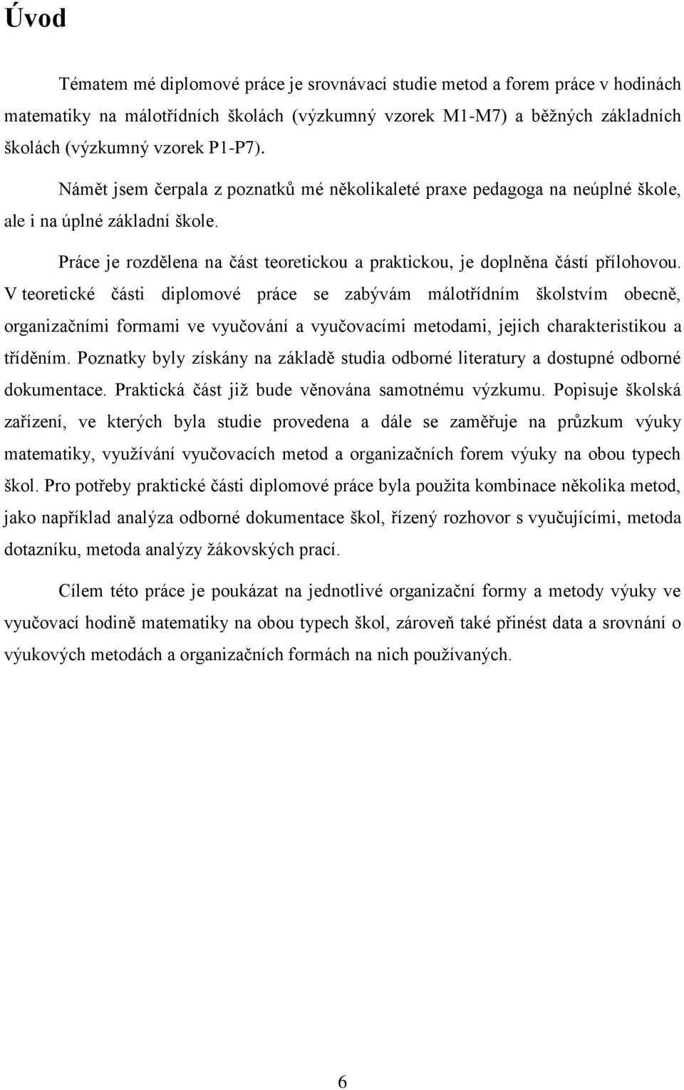 V teoretické části diplomové práce se zabývám málotřídním školstvím obecně, organizačními formami ve vyučování a vyučovacími metodami, jejich charakteristikou a tříděním.