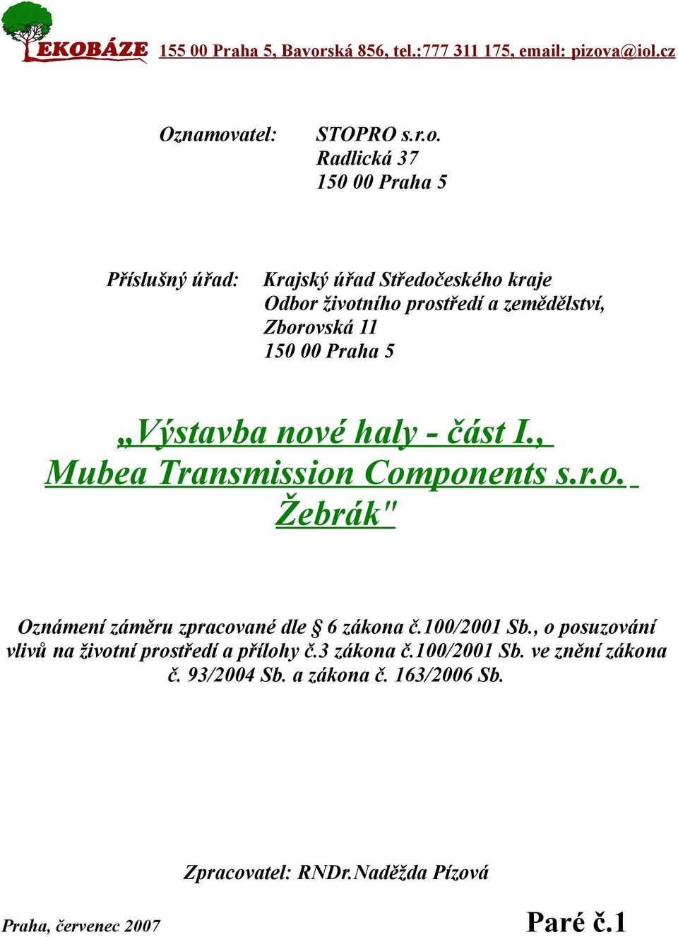 a@iol.cz Oznamovatel: STOPRO s.r.o. Radlická 37 150 00 Praha 5 Příslušný úřad: Krajský úřad Středočeského kraje Odbor životního