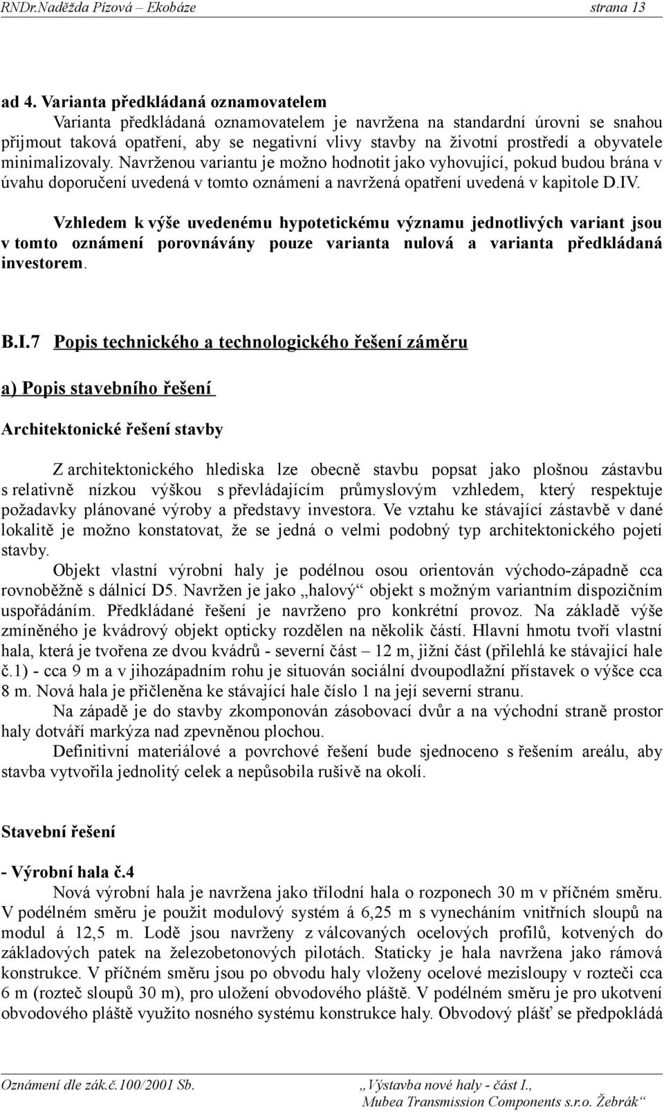 obyvatele minimalizovaly. Navrženou variantu je možno hodnotit jako vyhovující, pokud budou brána v úvahu doporučení uvedená v tomto oznámení a navržená opatření uvedená v kapitole D.IV.