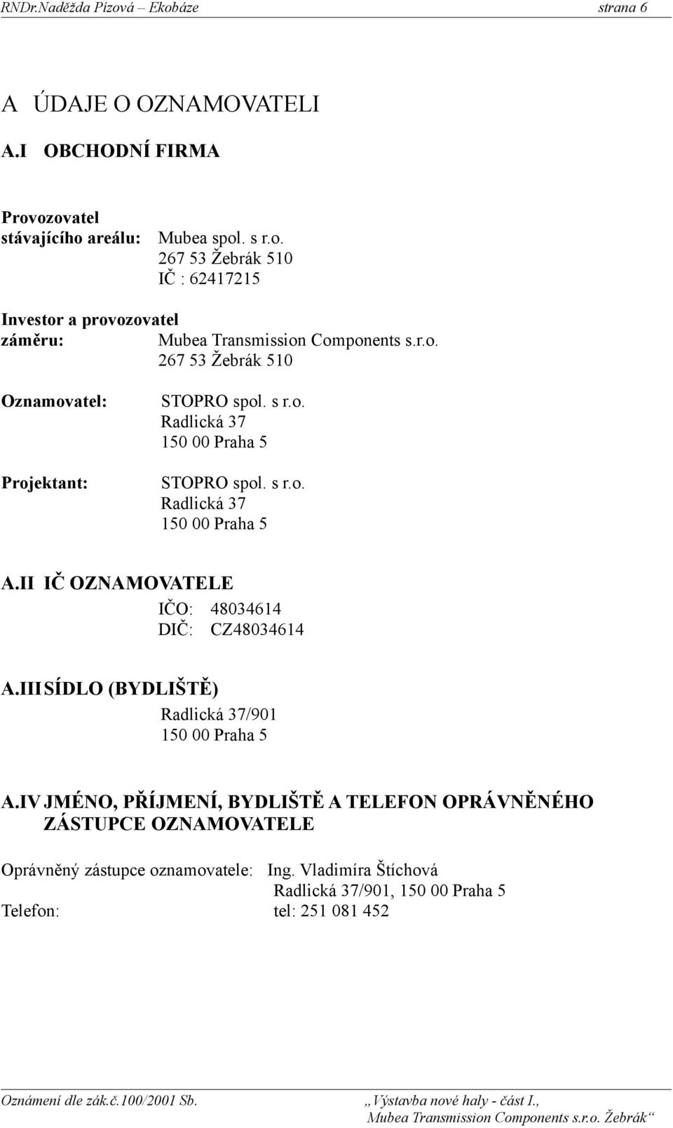 II IČ OZNAMOVATELE IČO: 48034614 DIČ: CZ48034614 A.IIISÍDLO (BYDLIŠTĚ) Radlická 37/901 150 00 Praha 5 A.