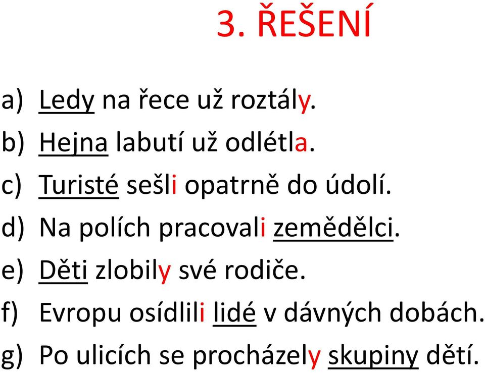 d) Na polích pracovali zemědělci. e) Děti zlobily své rodiče.