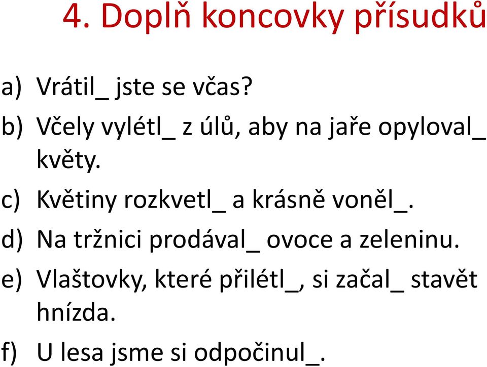 c) Květiny rozkvetl_ a krásně voněl_.