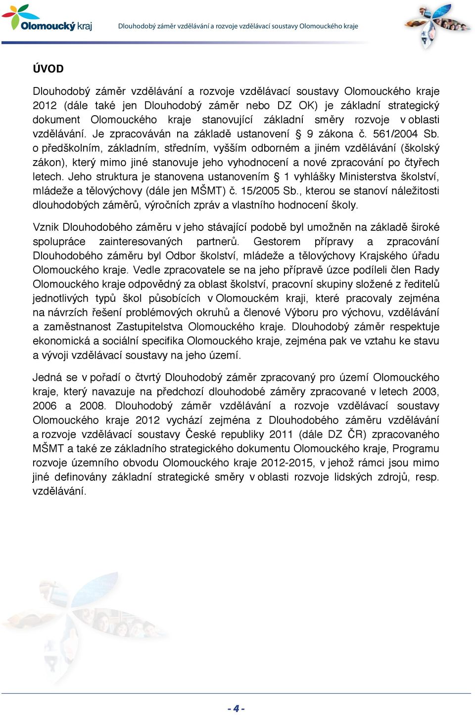 o předškolním, základním, středním, vyšším odborném a jiném vzdělávání (školský zákon), který mimo jiné stanovuje jeho vyhodnocení a nové zpracování po čtyřech letech.