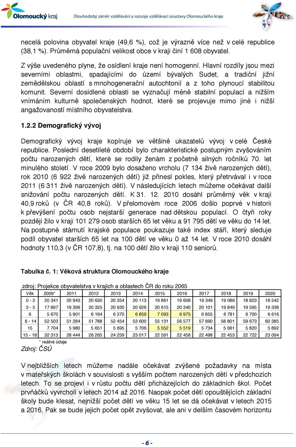 Hlavní rozdíly jsou mezi severními oblastmi, spadajícími do území bývalých Sudet, a tradiční jižní zemědělskou oblastí s mnohogenerační autochtonií a z toho plynoucí stabilitou komunit.