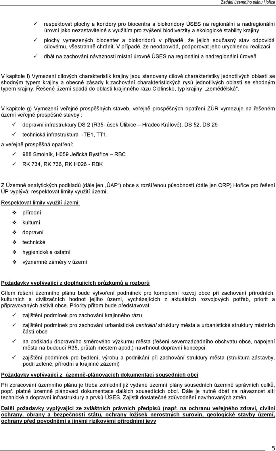 V případě, že neodpovídá, podporovat jeho urychlenou realizaci dbát na zachování návaznosti místní úrovně ÚSES na regionální a nadregionální úroveň V kapitole f) Vymezení cílových charakteristik