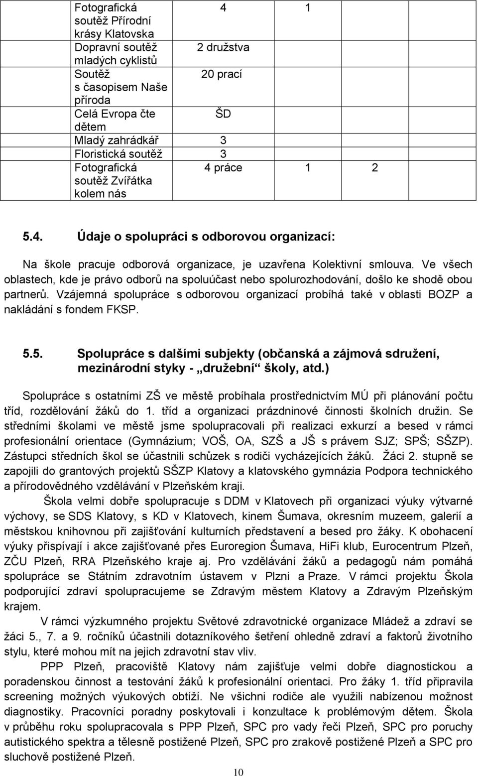 Ve všech oblastech, kde je právo odborů na spoluúčast nebo spolurozhodování, došlo ke shodě obou partnerů.