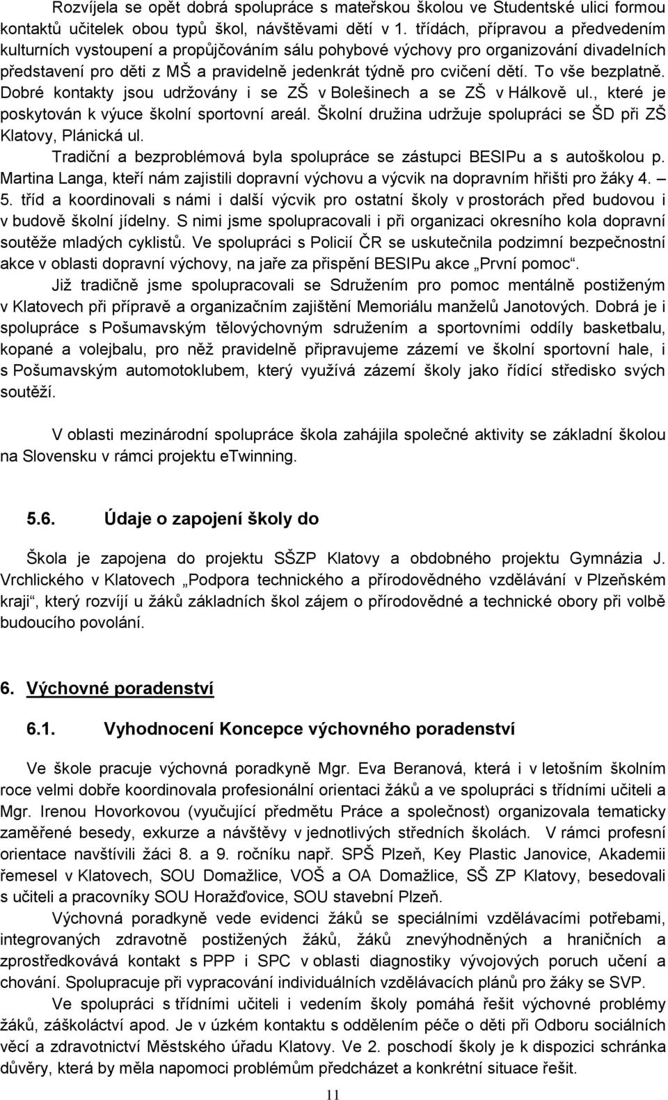 To vše bezplatně. Dobré kontakty jsou udržovány i se ZŠ v Bolešinech a se ZŠ v Hálkově ul., které je poskytován k výuce školní sportovní areál.