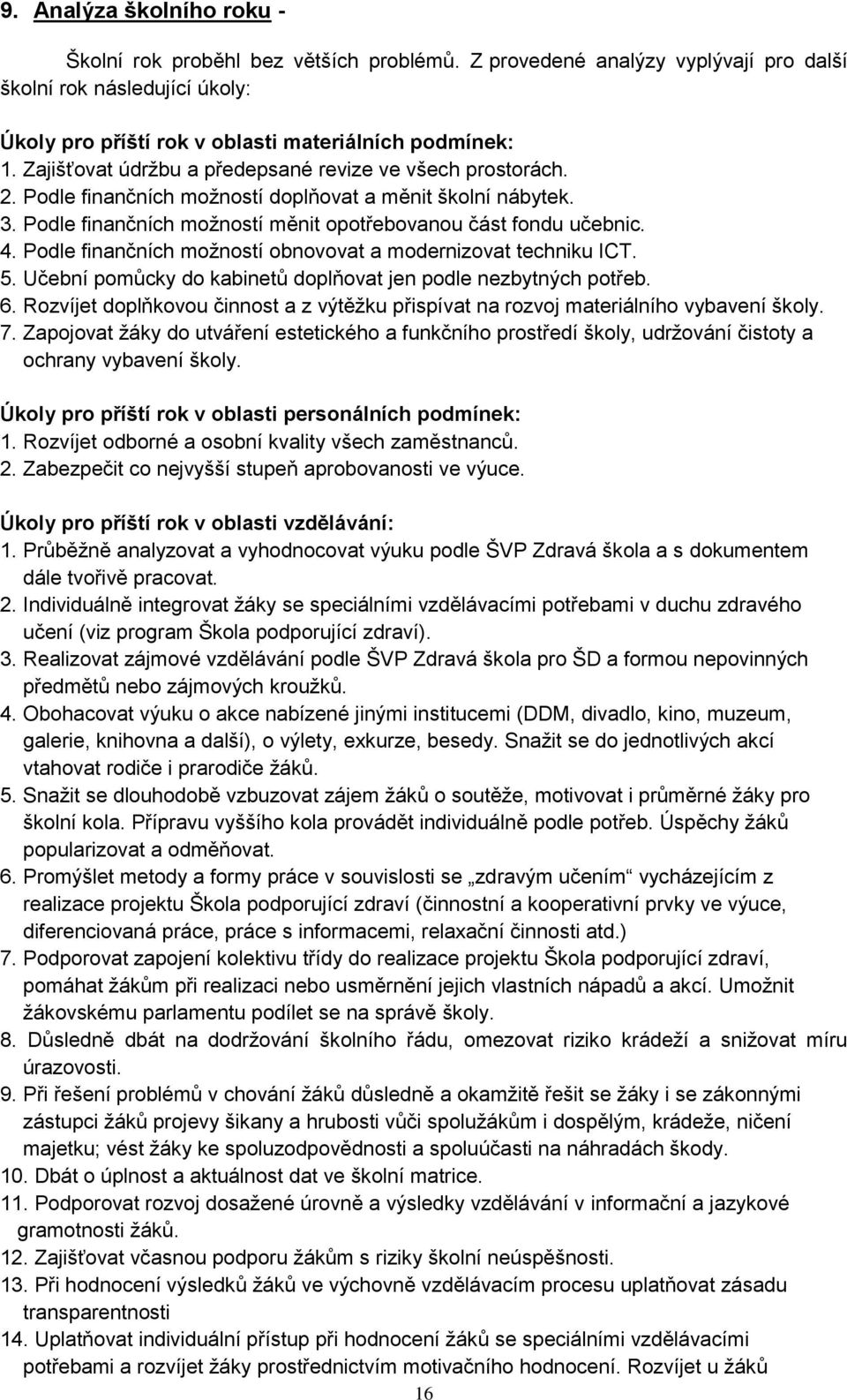 Podle finančních možností obnovovat a modernizovat techniku ICT. 5. Učební pomůcky do kabinetů doplňovat jen podle nezbytných potřeb. 6.