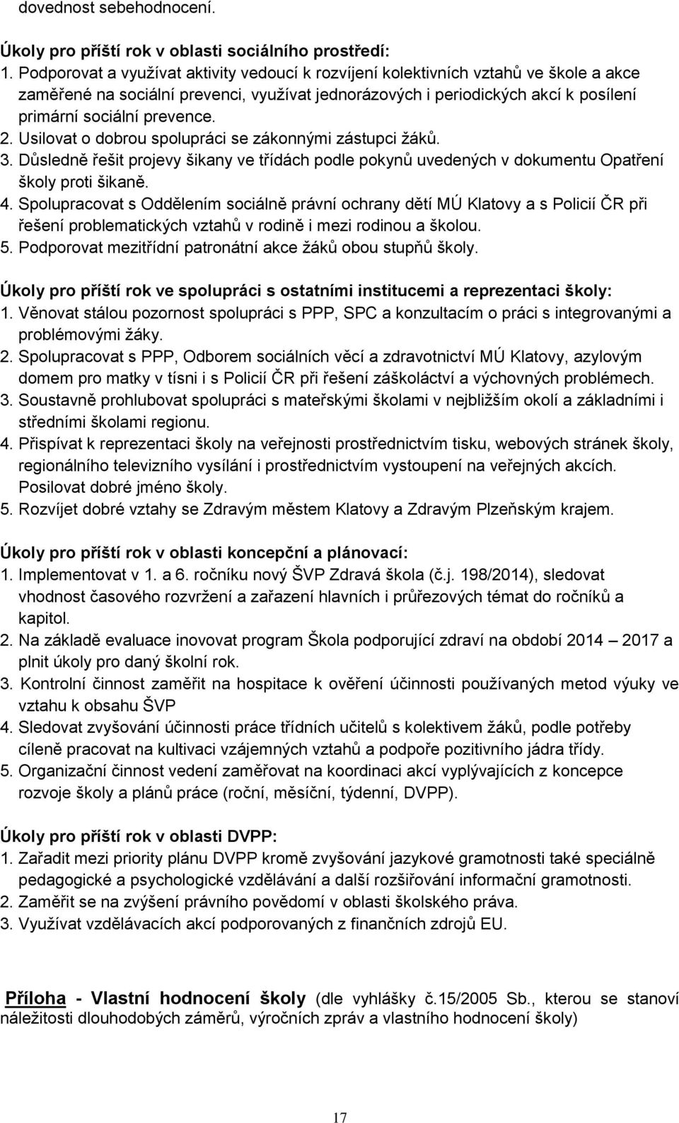 2. Usilovat o dobrou spolupráci se zákonnými zástupci žáků. 3. Důsledně řešit projevy šikany ve třídách podle pokynů uvedených v dokumentu Opatření školy proti šikaně. 4.