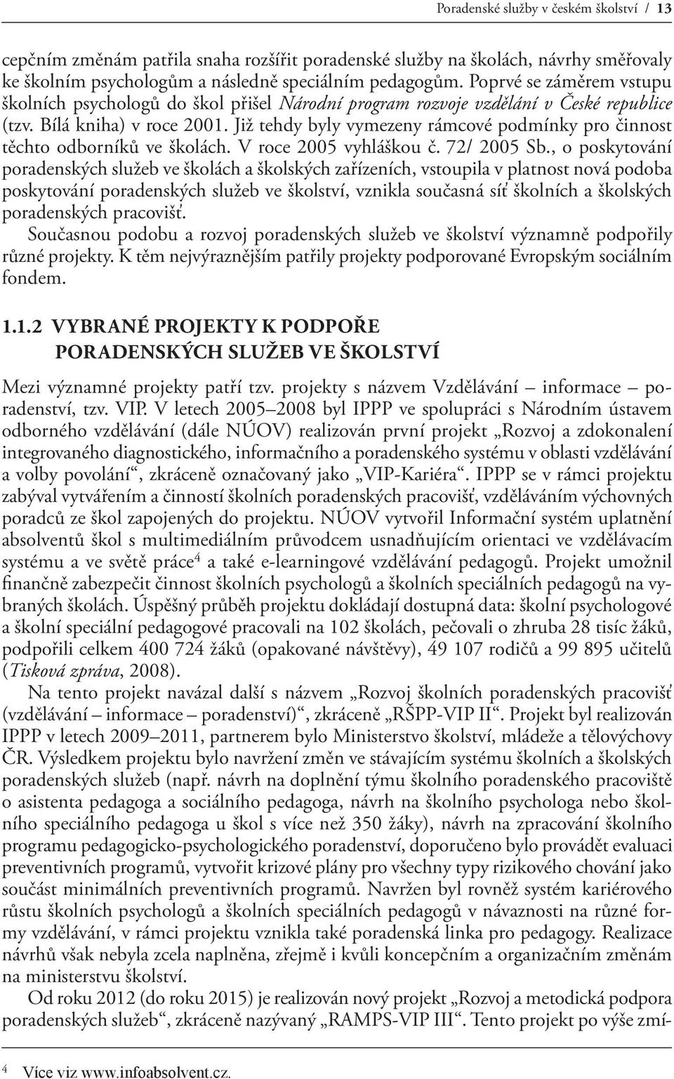 Již tehdy byly vymezeny rámcové podmínky pro činnost těchto odborníků ve školách. V roce 2005 vyhláškou č. 72/ 2005 Sb.