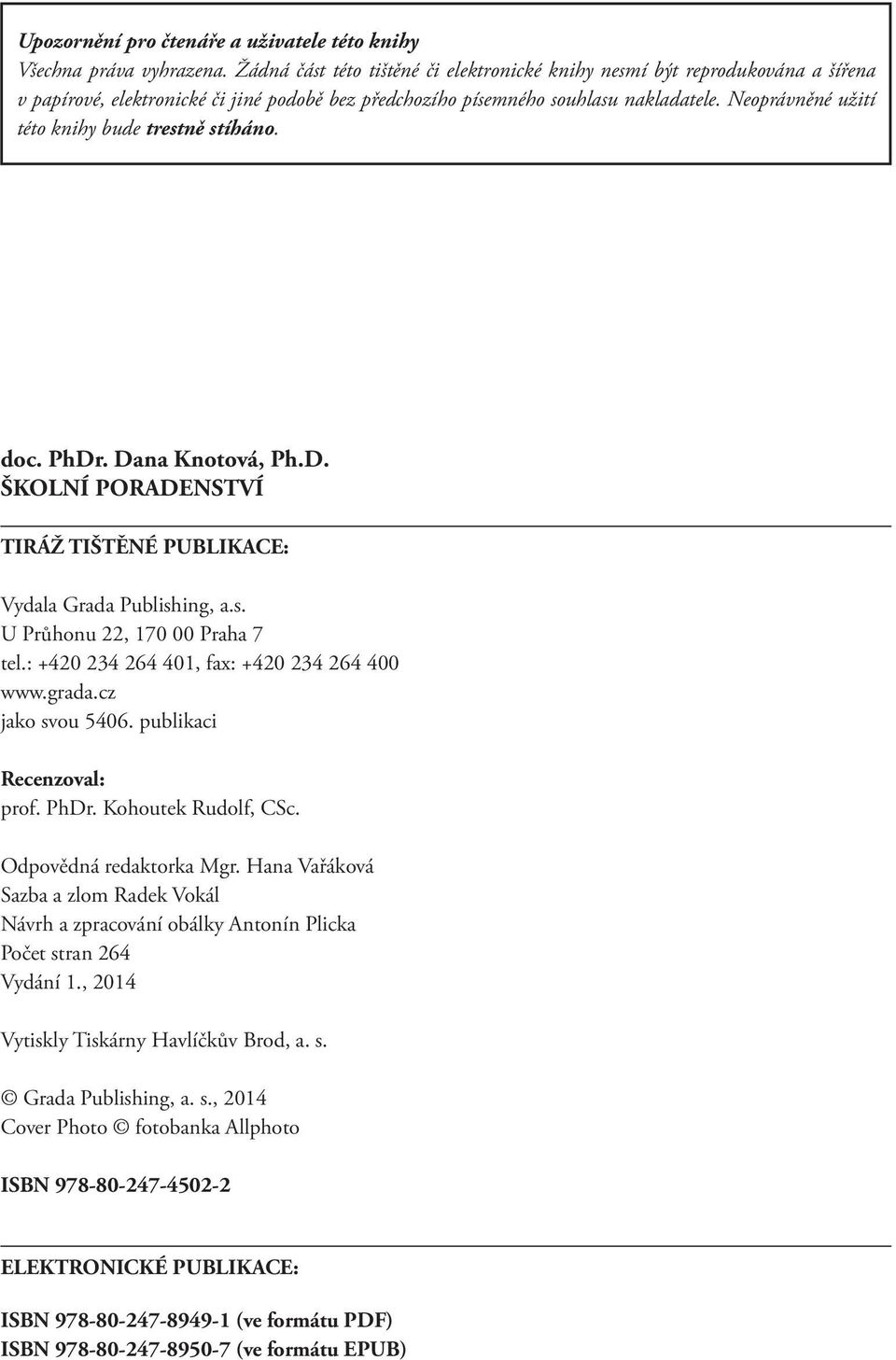 Neoprávněné užití této knihy bude trestně stíháno. doc. PhDr. Dana Knotová, Ph.D. ŠKOLNÍ PORADENSTVÍ TIRÁŽ TIŠTĚNÉ PUBLIKACE: Vydala Grada Publishing, a.s. U Průhonu 22, 170 00 Praha 7 tel.