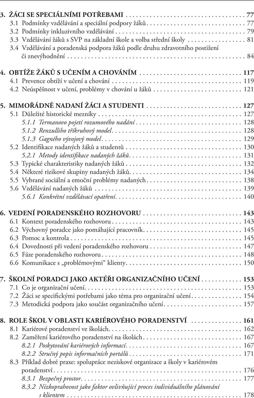 OBTÍŽE ŽÁKŮ S UČENÍM A CHOVÁNÍM... 117 4.1 Prevence obtíží v učení a chování... 119 4.2 Neúspěšnost v učení, problémy v chování u žáků... 121 5. MIMOŘÁDNĚ NADANÍ ŽÁCI A STUDENTI... 127 5.