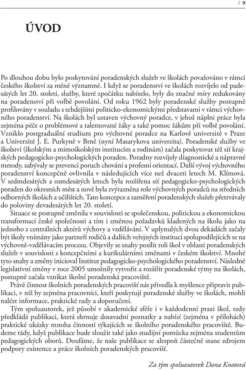 Od roku 1962 byly poradenské služby postupně profilovány v souladu s tehdejšími politicko-ekonomickými představami v rámci výchovného poradenství.