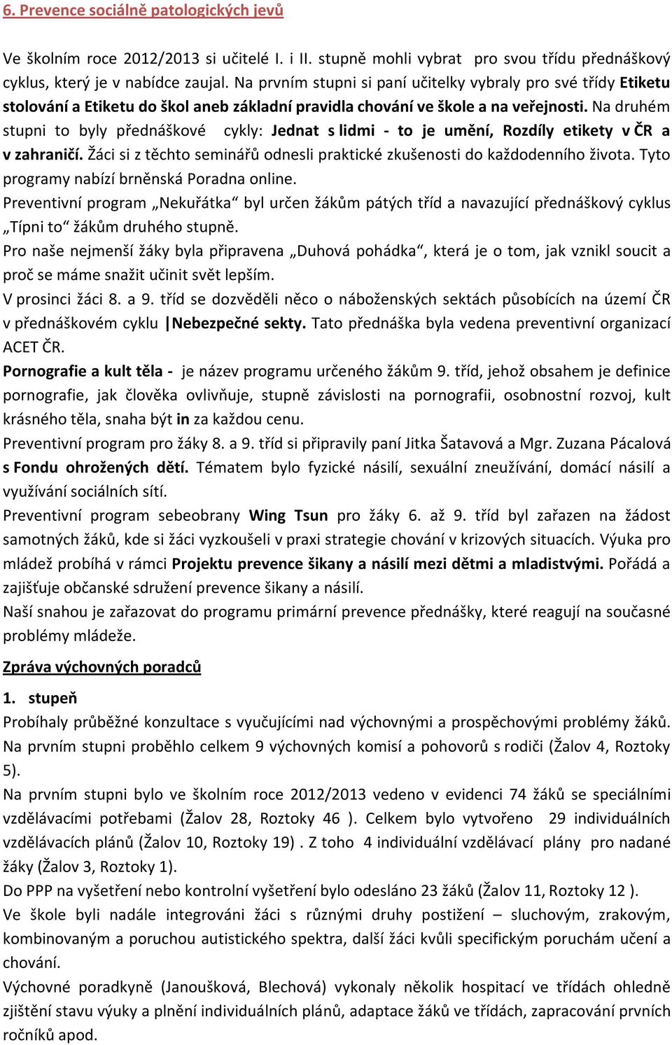 Na druhém stupni to byly přednáškové cykly: Jednat s lidmi - to je umění, Rozdíly etikety v ČR a v zahraničí. Žáci si z těchto seminářů odnesli praktické zkušenosti do každodenního života.