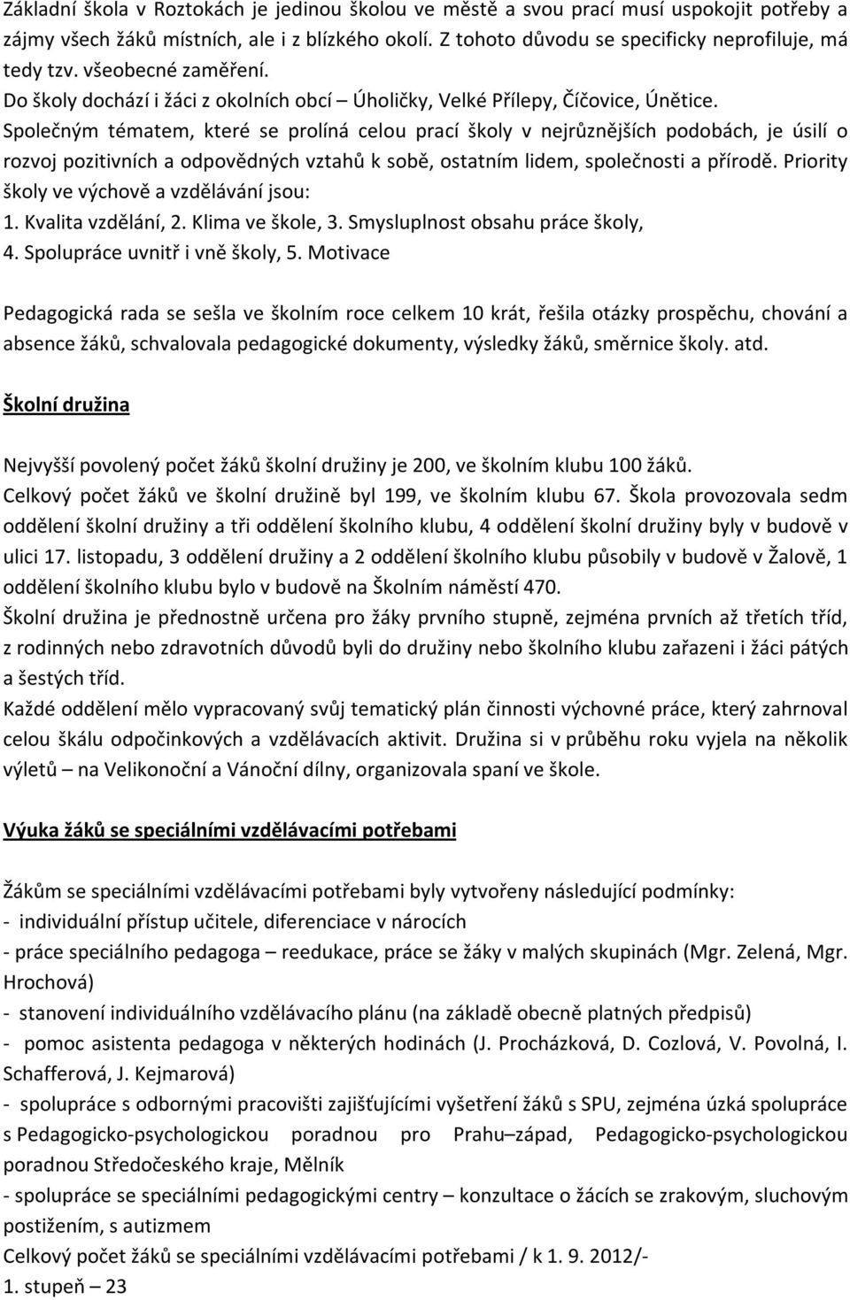 Společným tématem, které se prolíná celou prací školy v nejrůznějších podobách, je úsilí o rozvoj pozitivních a odpovědných vztahů k sobě, ostatním lidem, společnosti a přírodě.