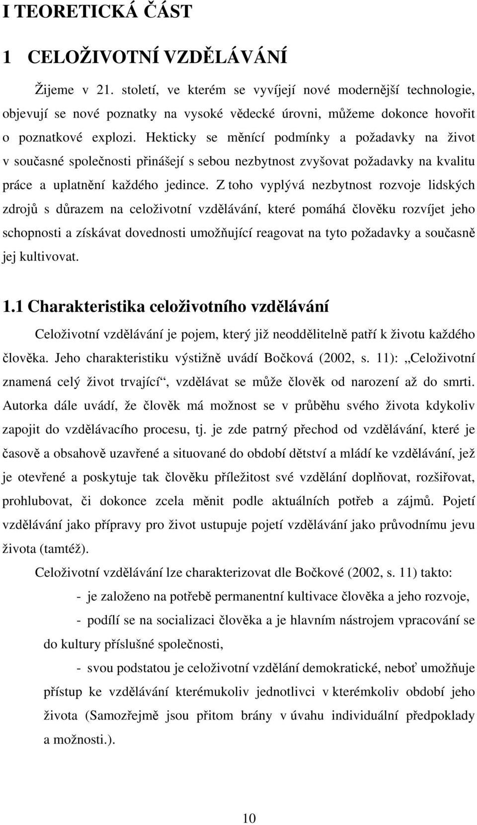 Hekticky se měnící podmínky a požadavky na život v současné společnosti přinášejí s sebou nezbytnost zvyšovat požadavky na kvalitu práce a uplatnění každého jedince.