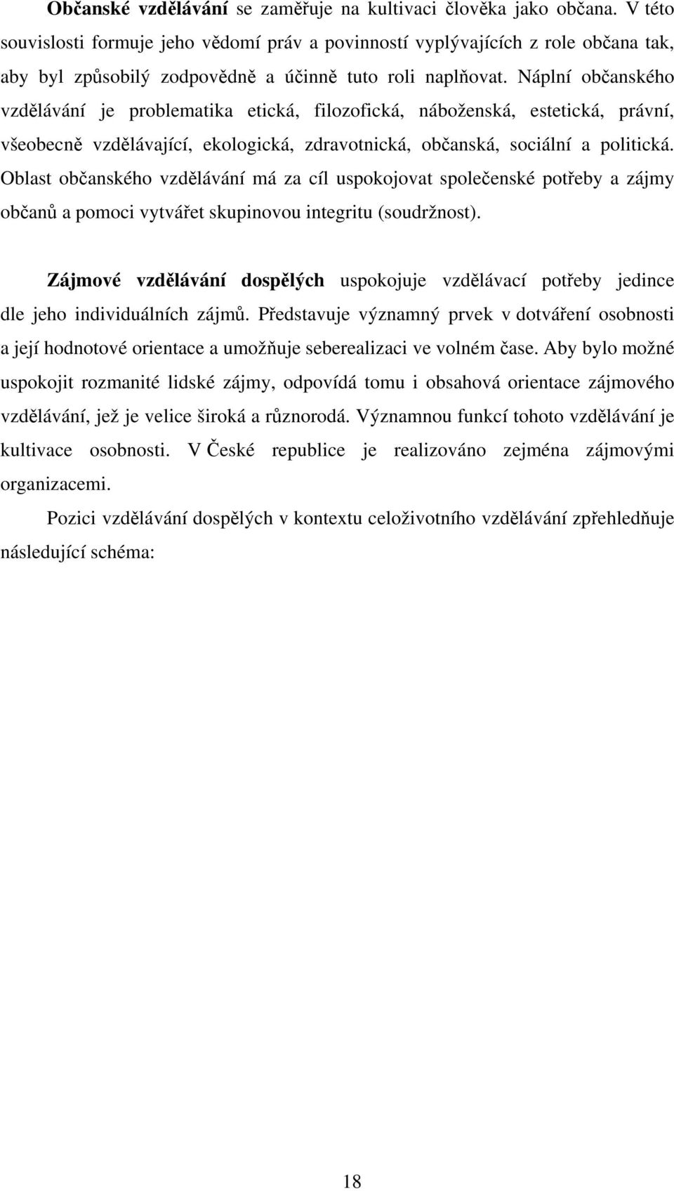 Náplní občanského vzdělávání je problematika etická, filozofická, náboženská, estetická, právní, všeobecně vzdělávající, ekologická, zdravotnická, občanská, sociální a politická.