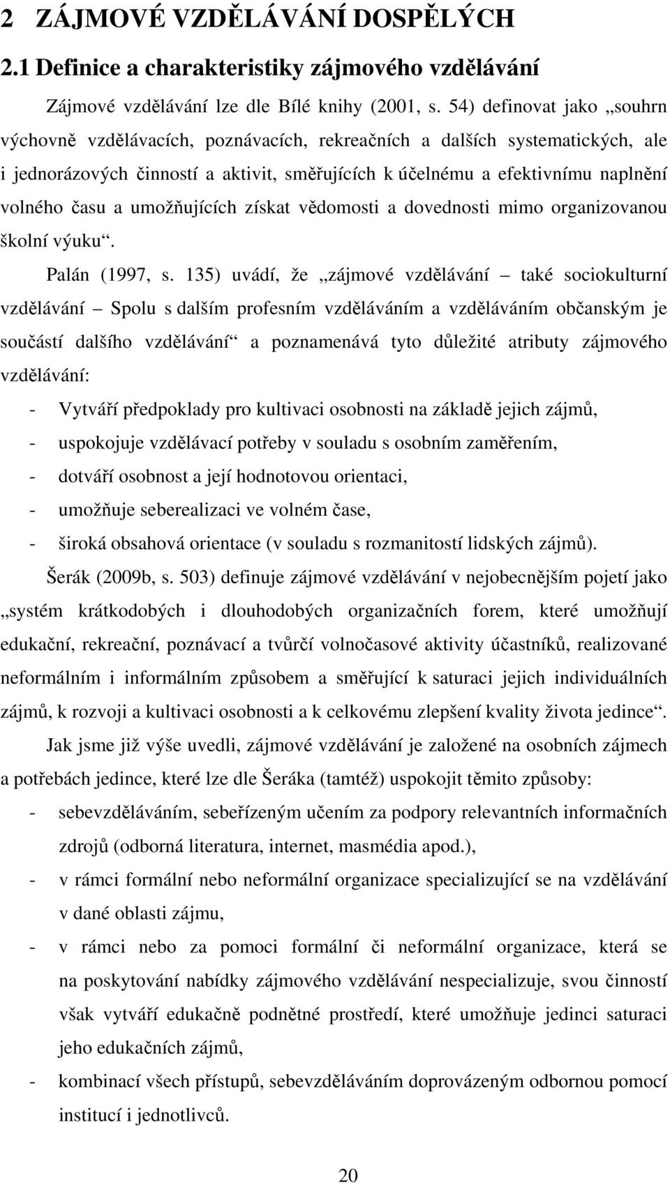 a umožňujících získat vědomosti a dovednosti mimo organizovanou školní výuku. Palán (1997, s.