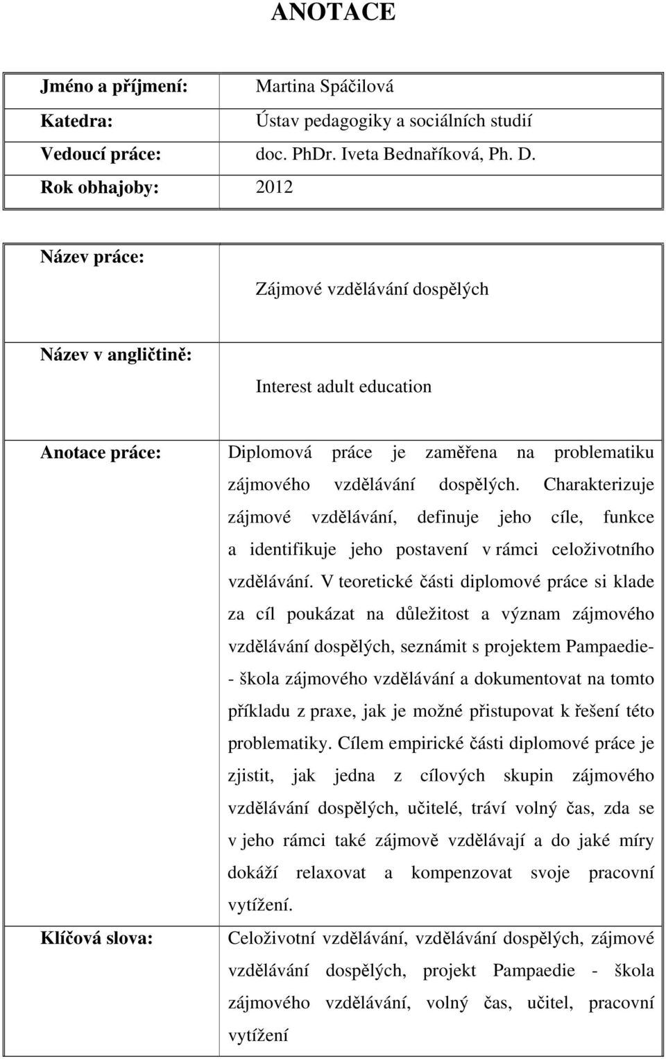 Charakterizuje zájmové vzdělávání, definuje jeho cíle, funkce a identifikuje jeho postavení v rámci celoživotního vzdělávání.