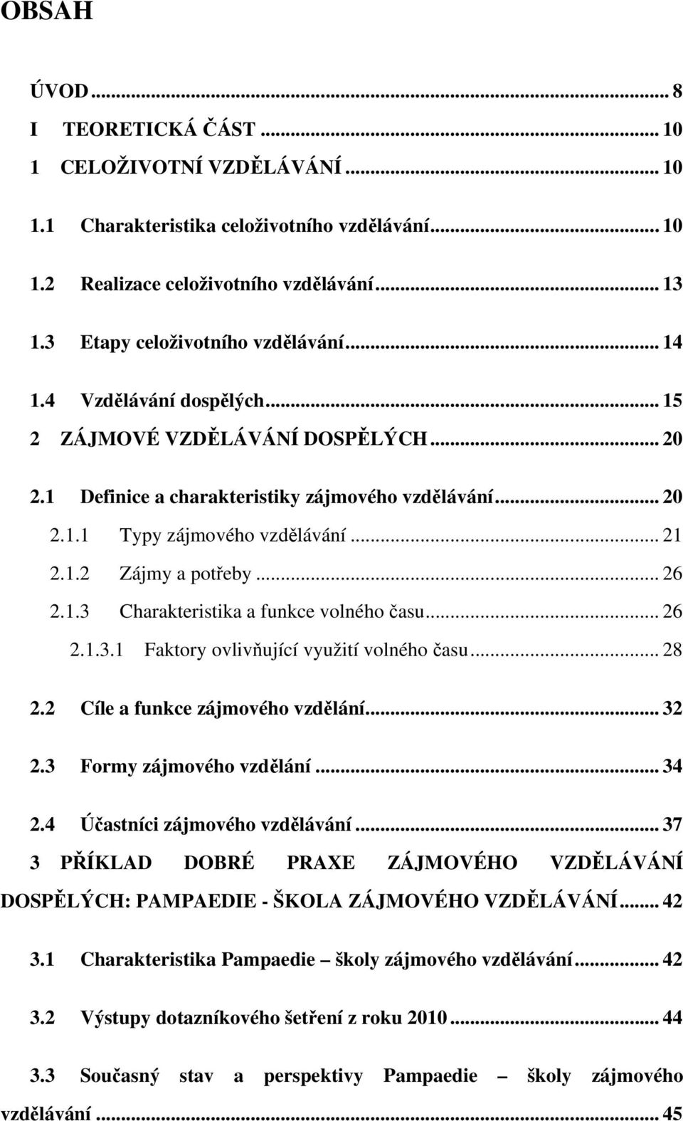 .. 21 2.1.2 Zájmy a potřeby... 26 2.1.3 Charakteristika a funkce volného času... 26 2.1.3.1 Faktory ovlivňující využití volného času... 28 2.2 Cíle a funkce zájmového vzdělání... 32 2.